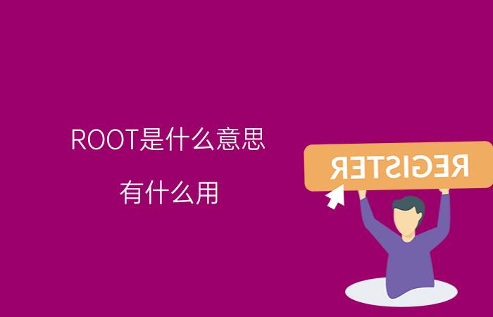 ROOT是什么意思 有什么用 root是什么意思?root后会有什么后果？